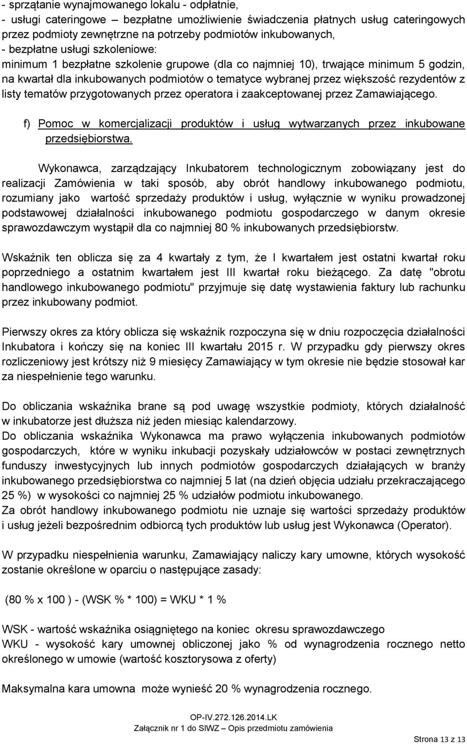 rezydentów z listy tematów przygotowanych przez operatora i zaakceptowanej przez Zamawiającego. f) Pomoc w komercjalizacji produktów i usług wytwarzanych przez inkubowane przedsiębiorstwa.