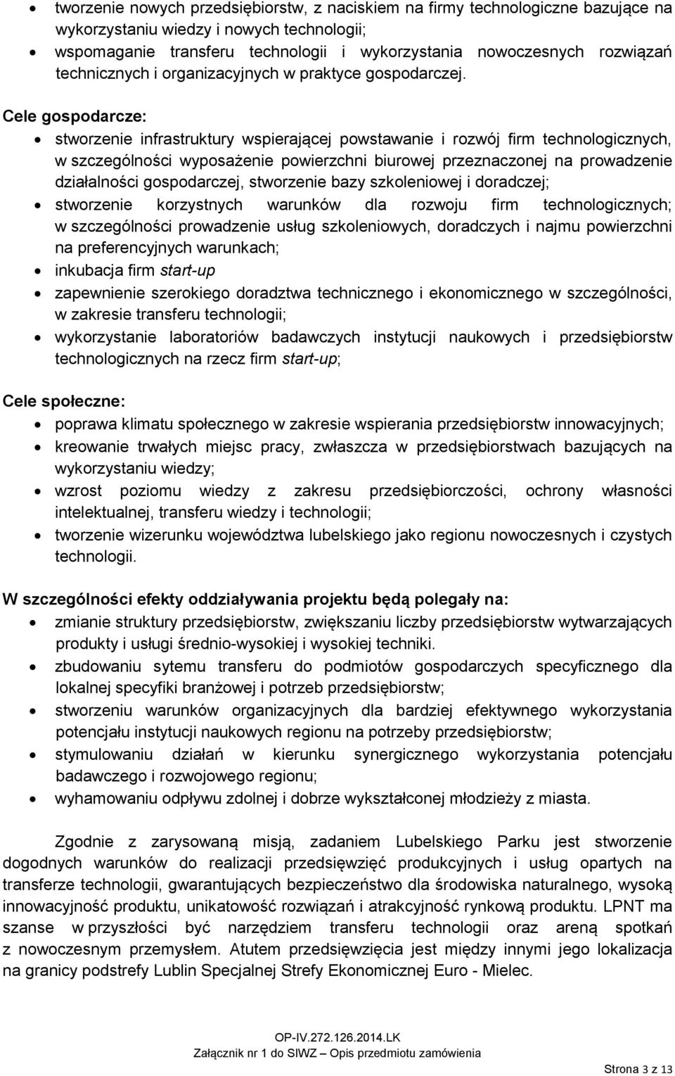 Cele gospodarcze: stworzenie infrastruktury wspierającej powstawanie i rozwój firm technologicznych, w szczególności wyposażenie powierzchni biurowej przeznaczonej na prowadzenie działalności