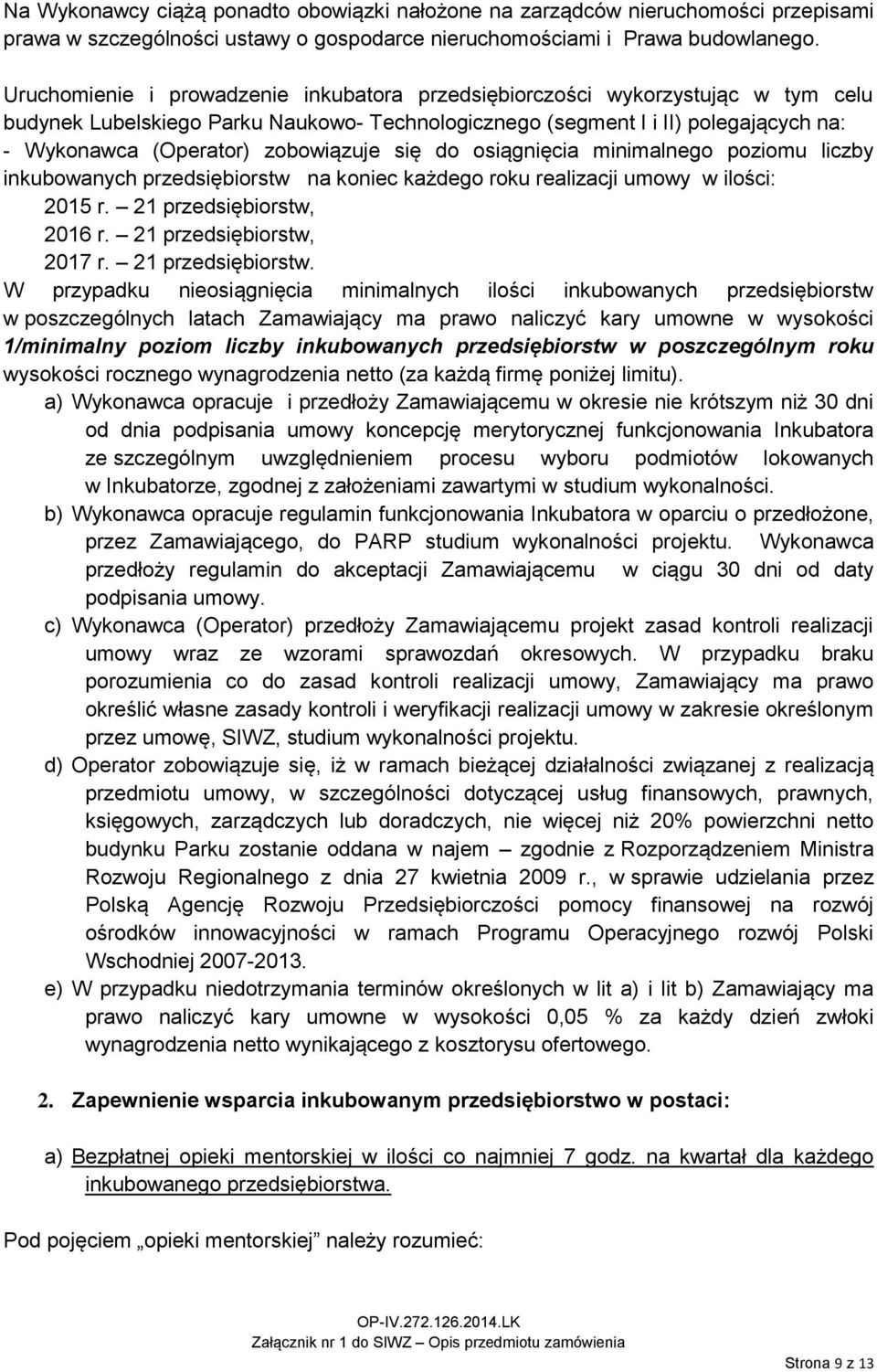 zobowiązuje się do osiągnięcia minimalnego poziomu liczby inkubowanych przedsiębiorstw na koniec każdego roku realizacji umowy w ilości: 2015 r. 21 przedsiębiorstw, 2016 r. 21 przedsiębiorstw, 2017 r.