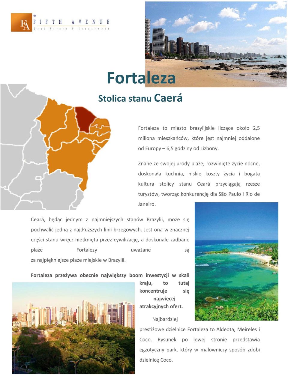de Janeiro. Ceará, będąc jednym z najmniejszych stanów Brazylii, może się pochwalić jedną z najdłuższych linii brzegowych.