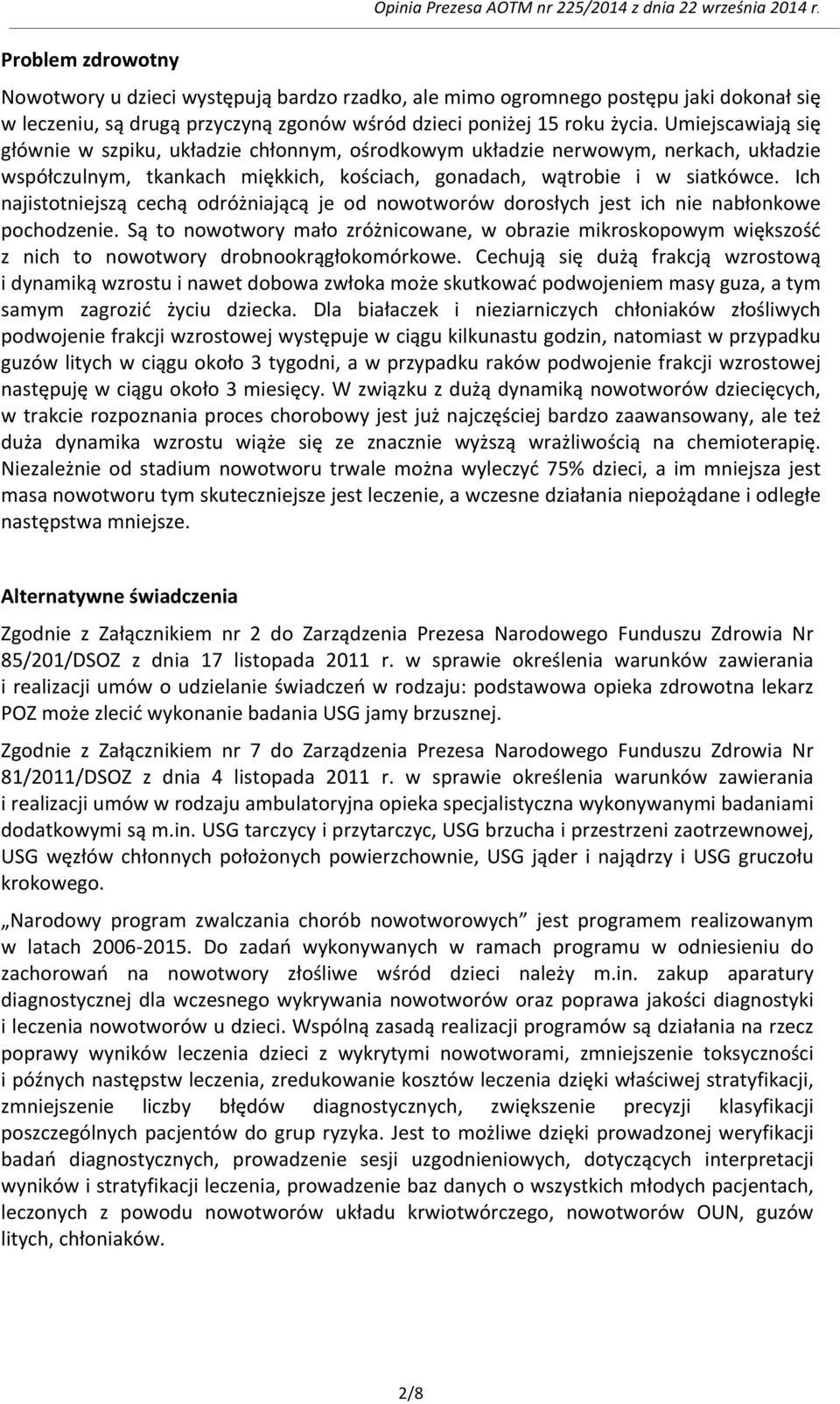 Umiejscawiają się głównie w szpiku, układzie chłonnym, ośrodkowym układzie nerwowym, nerkach, układzie współczulnym, tkankach miękkich, kościach, gonadach, wątrobie i w siatkówce.