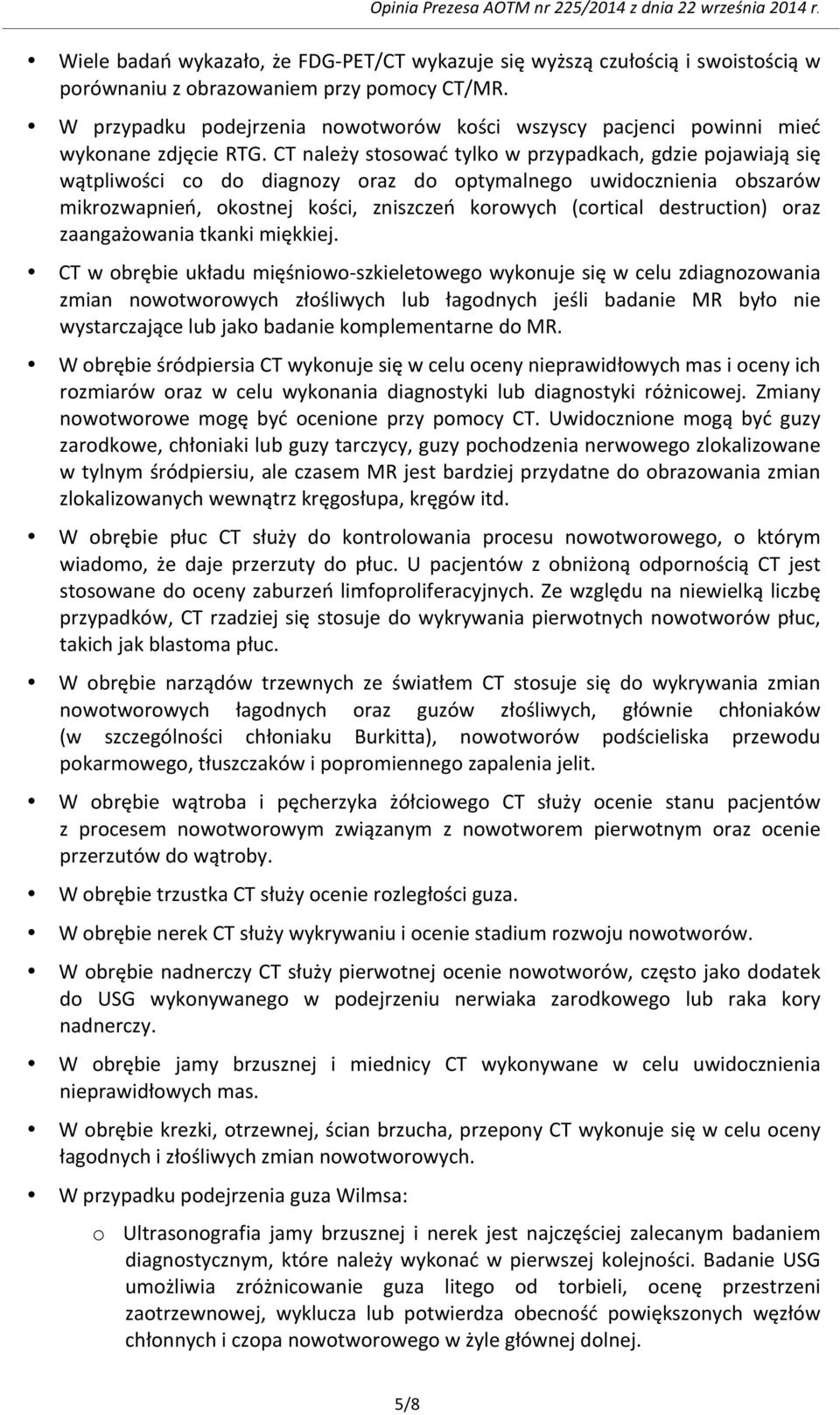 CT należy stosować tylko w przypadkach, gdzie pojawiają się wątpliwości co do diagnozy oraz do optymalnego uwidocznienia obszarów mikrozwapnień, okostnej kości, zniszczeń korowych (cortical