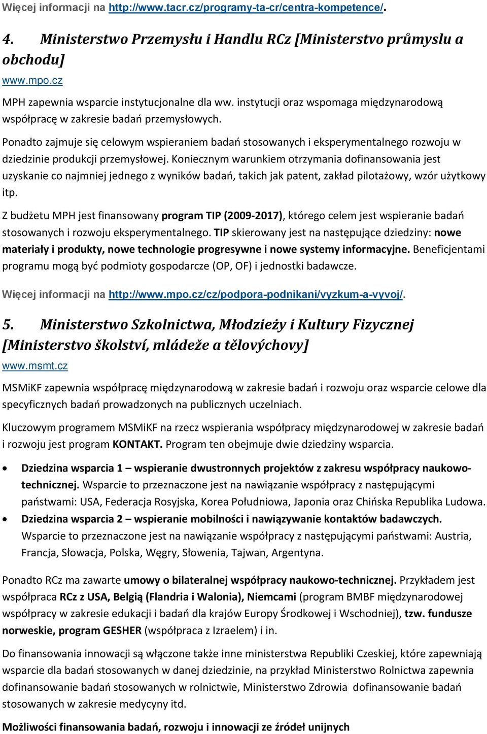 Ponadto zajmuje się celowym wspieraniem badań stosowanych i eksperymentalnego rozwoju w dziedzinie produkcji przemysłowej.