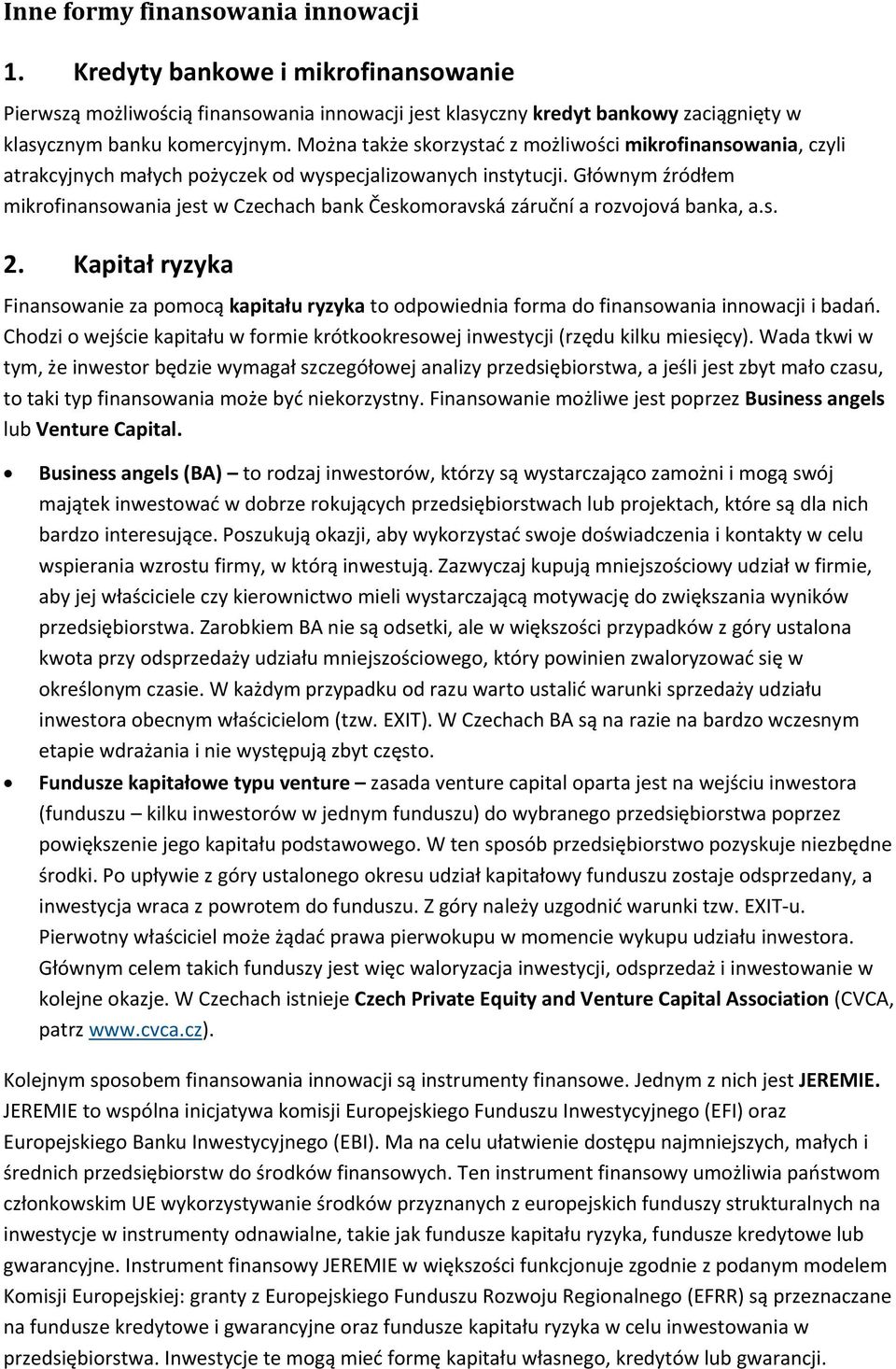 Głównym źródłem mikrofinansowania jest w Czechach bank Českomoravská záruční a rozvojová banka, a.s. 2.