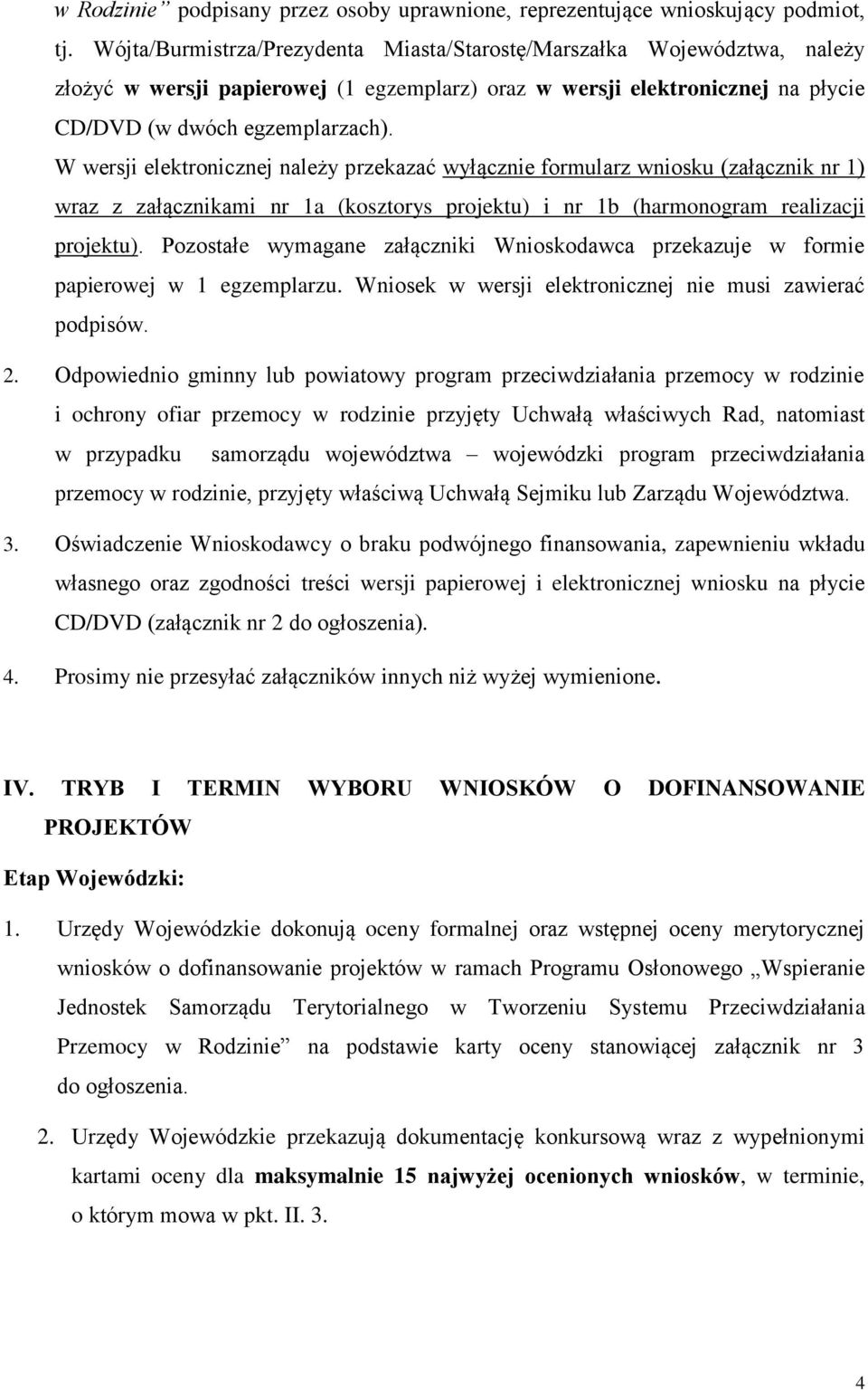 W wersji elektronicznej należy przekazać wyłącznie formularz wniosku (załącznik nr 1) wraz z załącznikami nr 1a (kosztorys projektu) i nr 1b (harmonogram realizacji projektu).