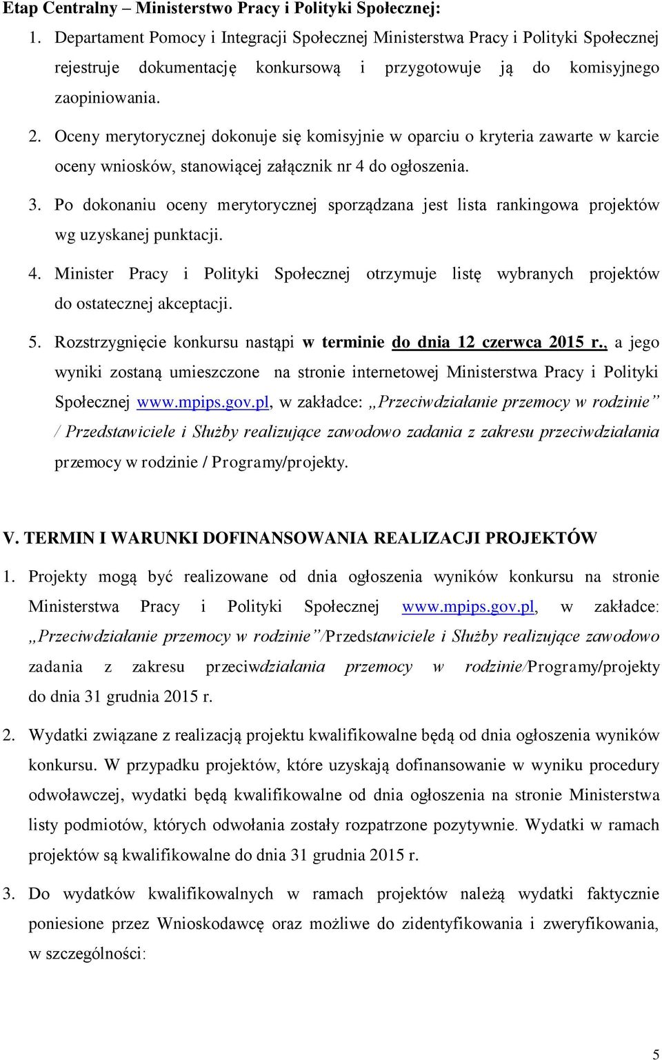 Oceny merytorycznej dokonuje się komisyjnie w oparciu o kryteria zawarte w karcie oceny wniosków, stanowiącej załącznik nr 4 do ogłoszenia. 3.