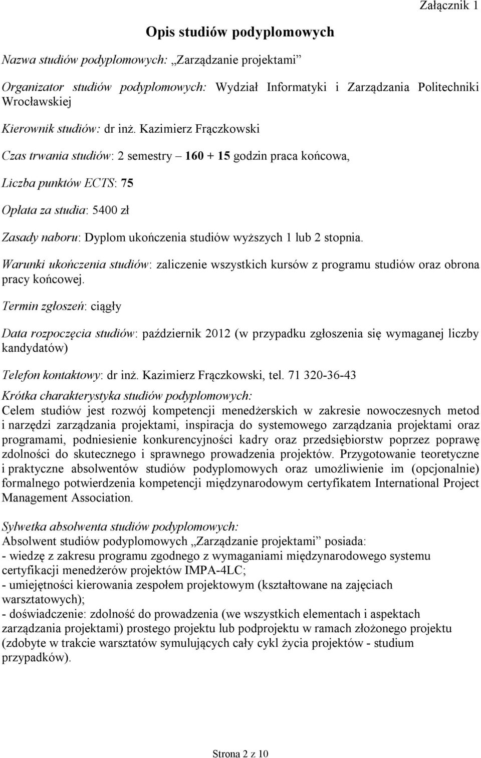 Kazimierz Frączkowski Czas trwania studiów: 2 semestry 160 + 15 godzin praca końcowa, punktów ECTS: 75 Opłata za studia: 500 zł Zasady naboru: Dyplom ukończenia studiów wyższych 1 lub 2 stopnia.