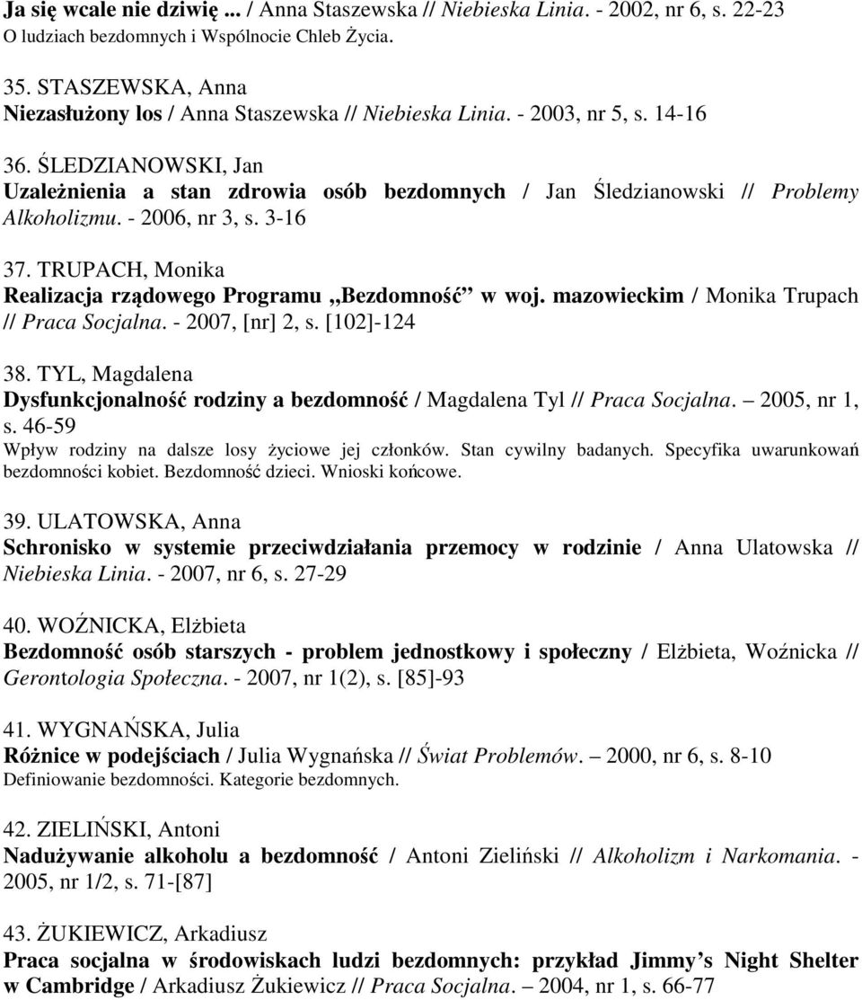 ŚLEDZIANOWSKI, Jan Uzależnienia a stan zdrowia osób bezdomnych / Jan Śledzianowski // Problemy Alkoholizmu. - 2006, nr 3, s. 3-16 37. TRUPACH, Monika Realizacja rządowego Programu Bezdomność w woj.