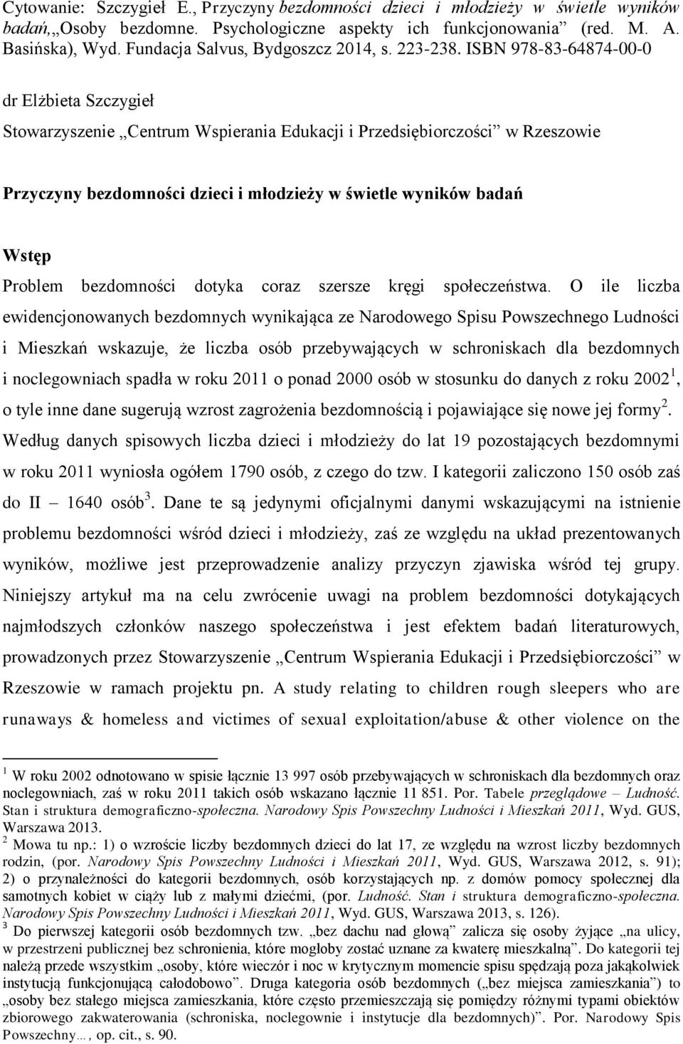 ISBN 978-83-64874-00-0 dr Elżbieta Szczygieł Stowarzyszenie Centrum Wspierania Edukacji i Przedsiębiorczości w Rzeszowie Przyczyny bezdomności dzieci i młodzieży w świetle wyników badań Wstęp Problem