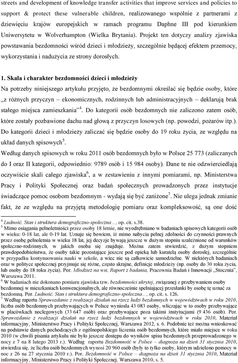 Projekt ten dotyczy analizy zjawiska powstawania bezdomności wśród dzieci i młodzieży, szczególnie będącej efektem przemocy, wykorzystania i nadużycia ze strony dorosłych. 1.