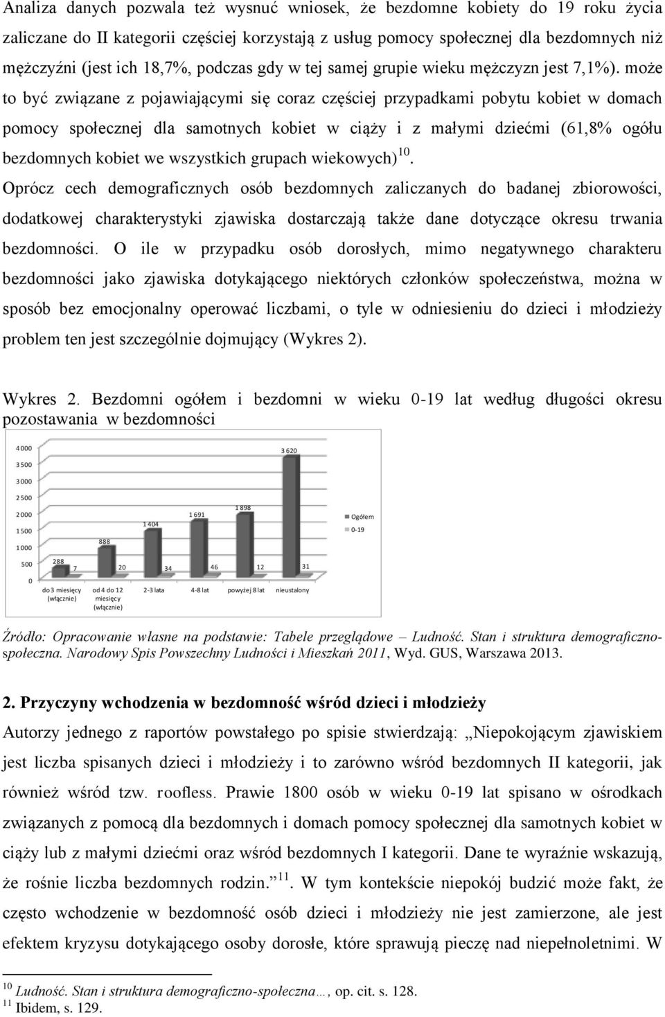 może to być związane z pojawiającymi się coraz częściej przypadkami pobytu kobiet w domach pomocy społecznej dla samotnych kobiet w ciąży i z małymi dziećmi (61,8% ogółu bezdomnych kobiet we