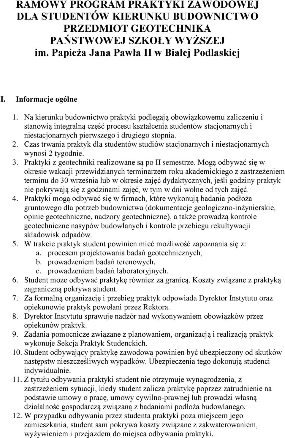 Czas trwania praktyk dla studentów studiów stacjonarnych i niestacjonarnych wynosi 2 tygodnie. 3. Praktyki z geotechniki realizowane są po II semestrze.