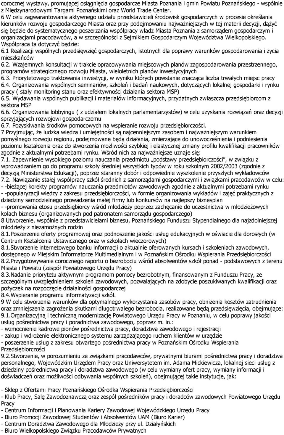 decyzji, dąŝyć się będzie do systematycznego poszerzania współpracy władz Miasta Poznania z samorządem gospodarczym i organizacjami pracodawców, a w szczególności z Sejmikiem Gospodarczym Województwa