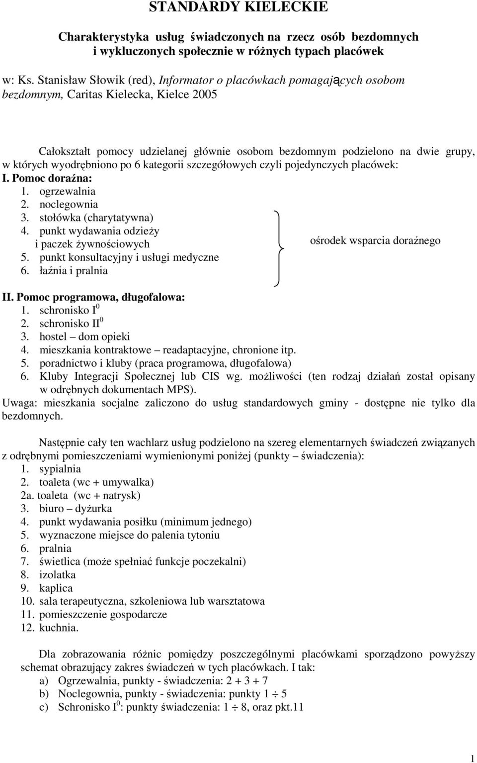 wyodrębniono po 6 kategorii szczegółowych czyli pojedynczych placówek: I. Pomoc doraźna: 1. ogrzewalnia 2. noclegownia 3. stołówka (charytatywna) 4.