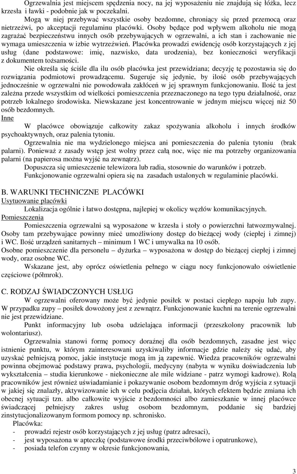 Osoby będące pod wpływem alkoholu nie mogą zagraŝać bezpieczeństwu innych osób przebywających w ogrzewalni, a ich stan i zachowanie nie wymaga umieszczenia w izbie wytrzeźwień.