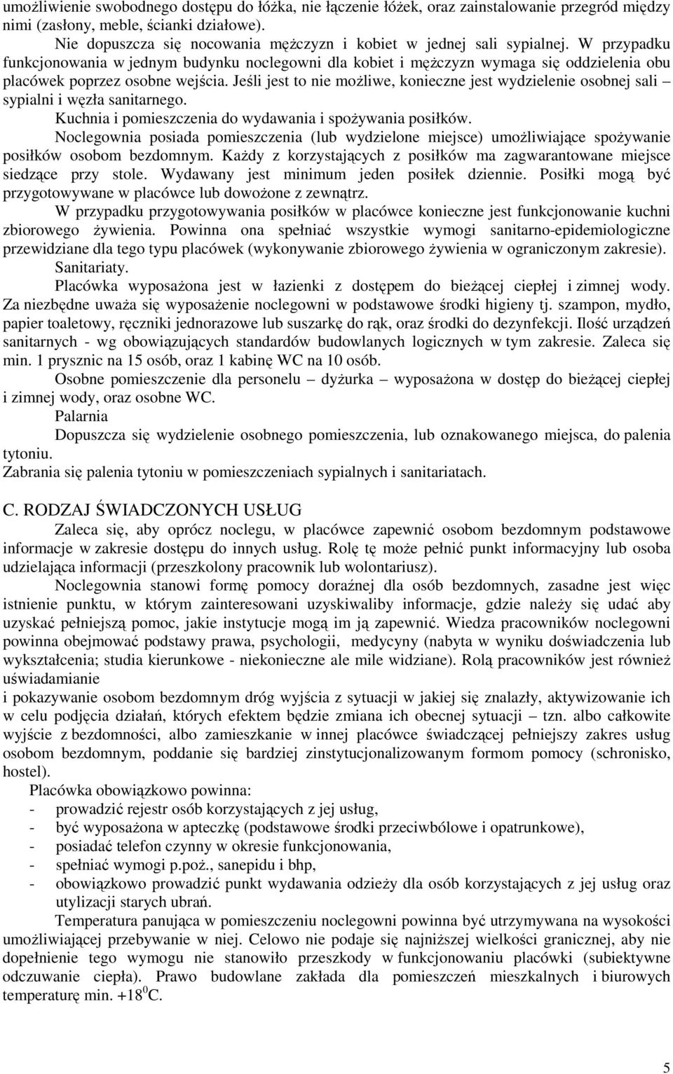 W przypadku funkcjonowania w jednym budynku noclegowni dla kobiet i męŝczyzn wymaga się oddzielenia obu placówek poprzez osobne wejścia.