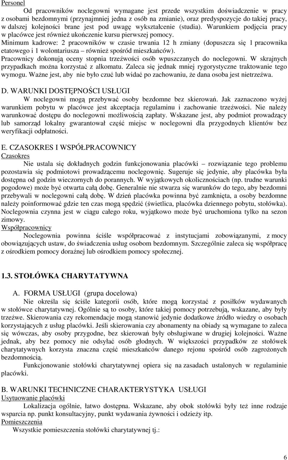 Minimum kadrowe: 2 pracowników w czasie trwania 12 h zmiany (dopuszcza się 1 pracownika etatowego i 1 wolontariusza równieŝ spośród mieszkańców).