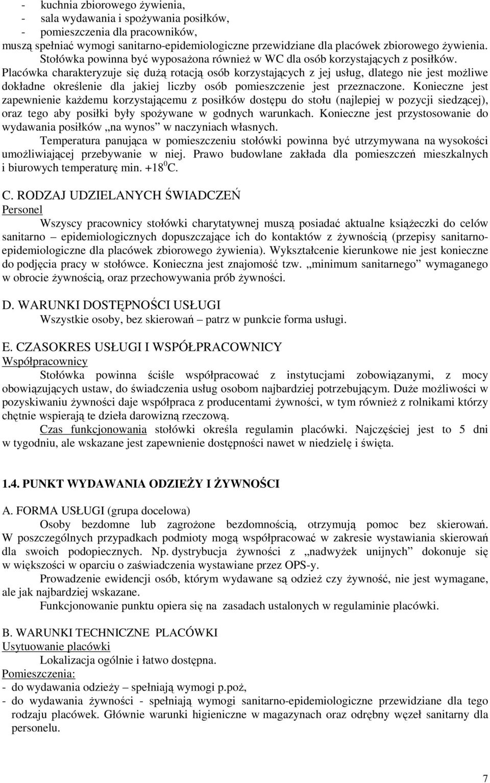 Placówka charakteryzuje się duŝą rotacją osób korzystających z jej usług, dlatego nie jest moŝliwe dokładne określenie dla jakiej liczby osób pomieszczenie jest przeznaczone.