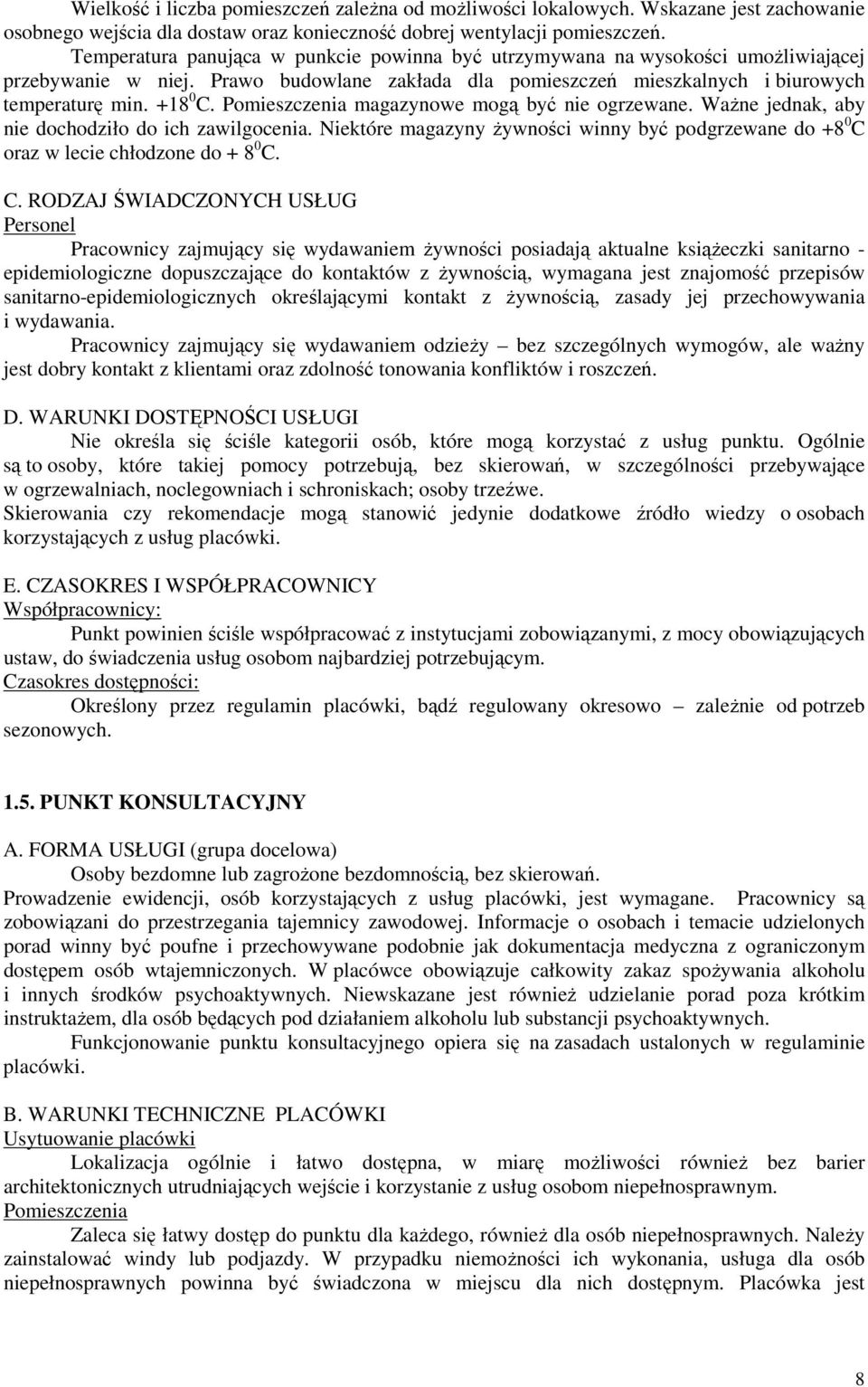 Pomieszczenia magazynowe mogą być nie ogrzewane. WaŜne jednak, aby nie dochodziło do ich zawilgocenia. Niektóre magazyny Ŝywności winny być podgrzewane do +8 0 C 