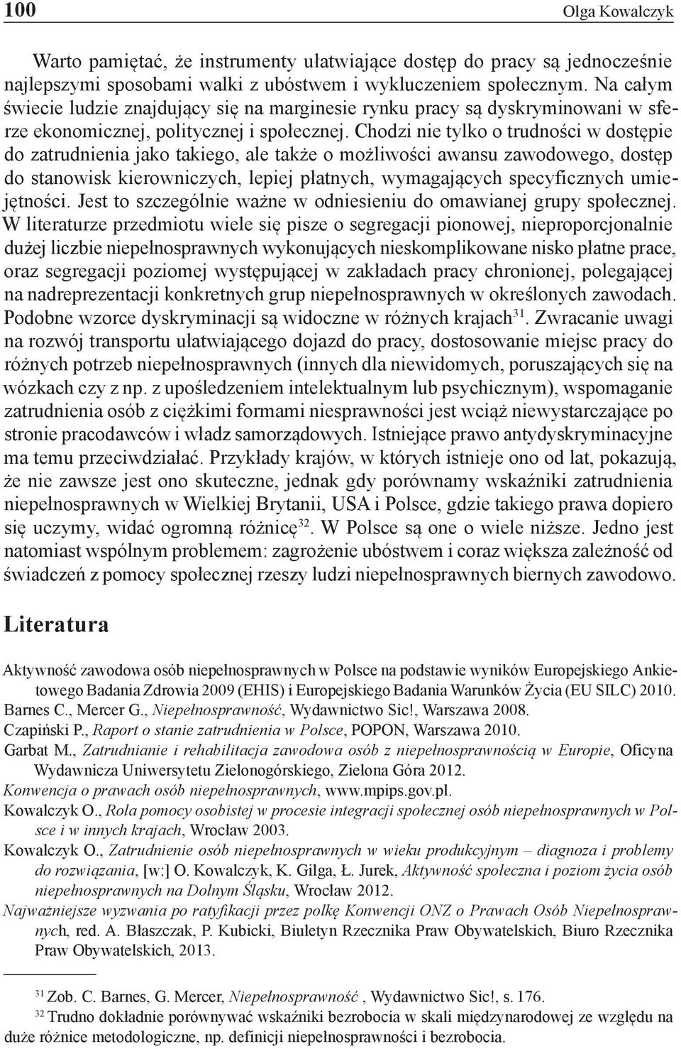 Chodzi nie tylko o trudności w dostępie do zatrudnienia jako takiego, ale także o możliwości awansu zawodowego, dostęp do stanowisk kierowniczych, lepiej płatnych, wymagających specyficznych