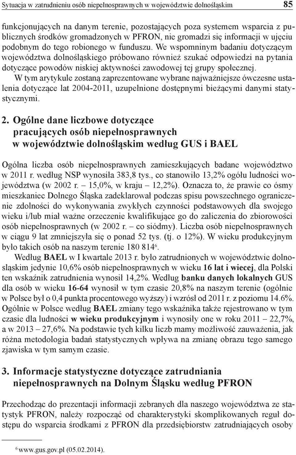 We wspomninym badaniu dotyczącym województwa dolnośląskiego próbowano również szukać odpowiedzi na pytania dotyczące powodów niskiej aktywności zawodowej tej grupy społecznej.