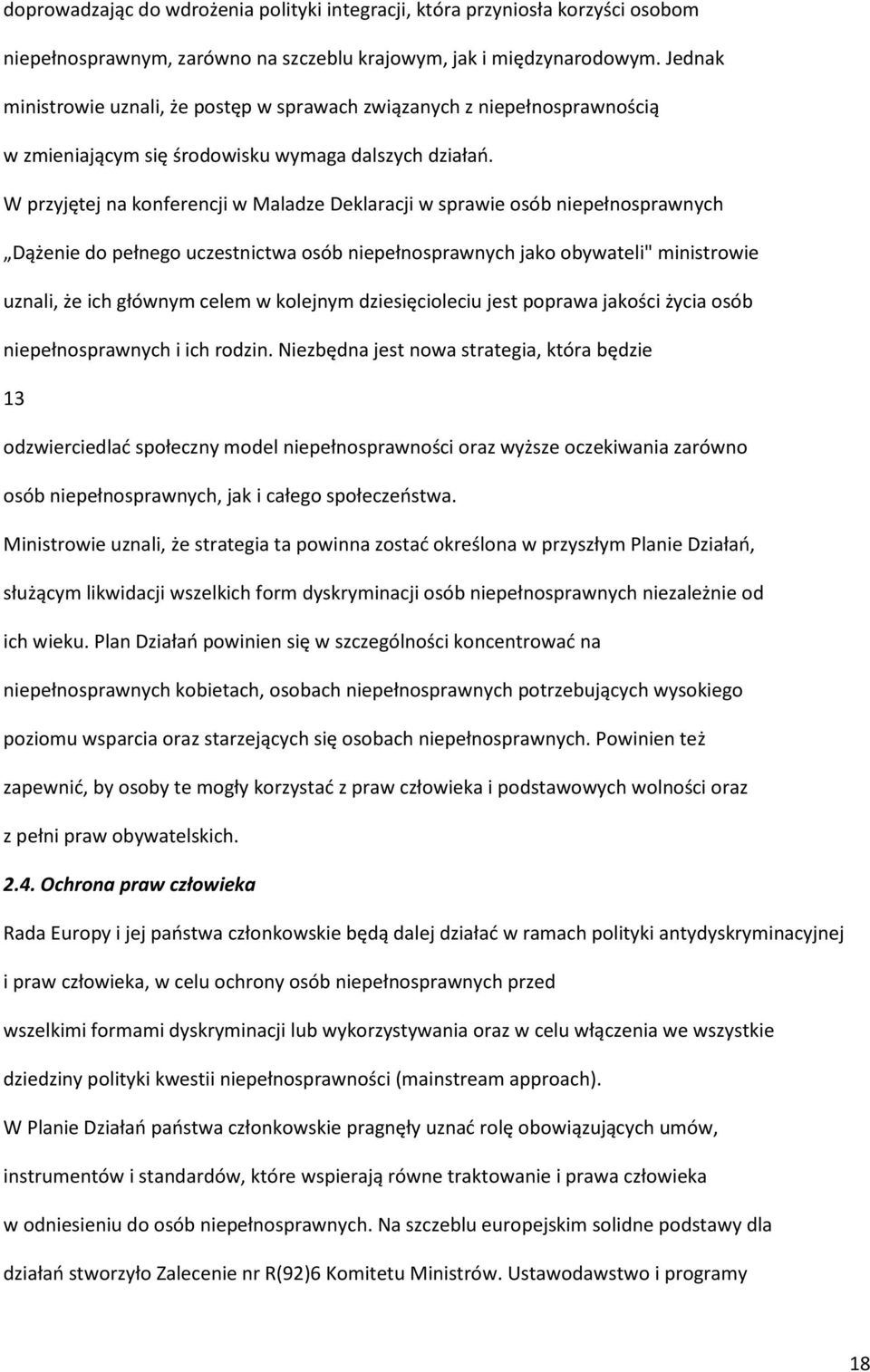 W przyjętej na konferencji w Maladze Deklaracji w sprawie osób niepełnosprawnych Dążenie do pełnego uczestnictwa osób niepełnosprawnych jako obywateli" ministrowie uznali, że ich głównym celem w