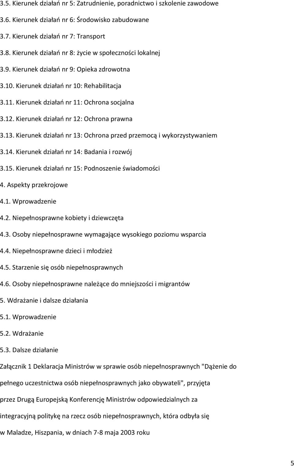 Kierunek działań nr 12: Ochrona prawna 3.13. Kierunek działań nr 13: Ochrona przed przemocą i wykorzystywaniem 3.14. Kierunek działań nr 14: Badania i rozwój 3.15.