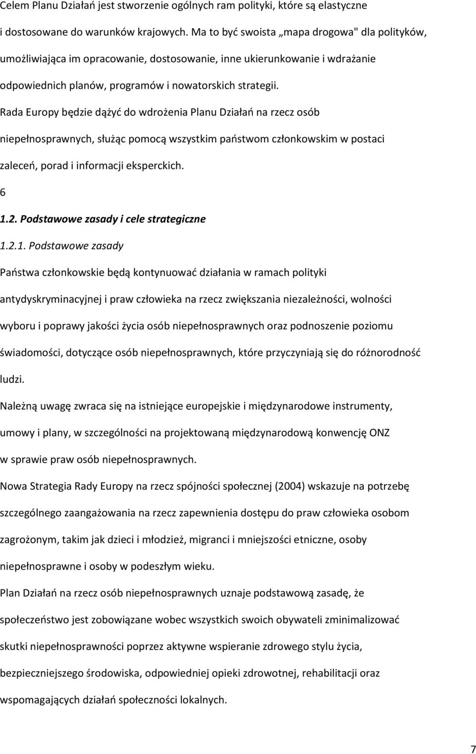 Rada Europy będzie dążyć do wdrożenia Planu Działań na rzecz osób niepełnosprawnych, służąc pomocą wszystkim państwom członkowskim w postaci zaleceń, porad i informacji eksperckich. 6 1.2.