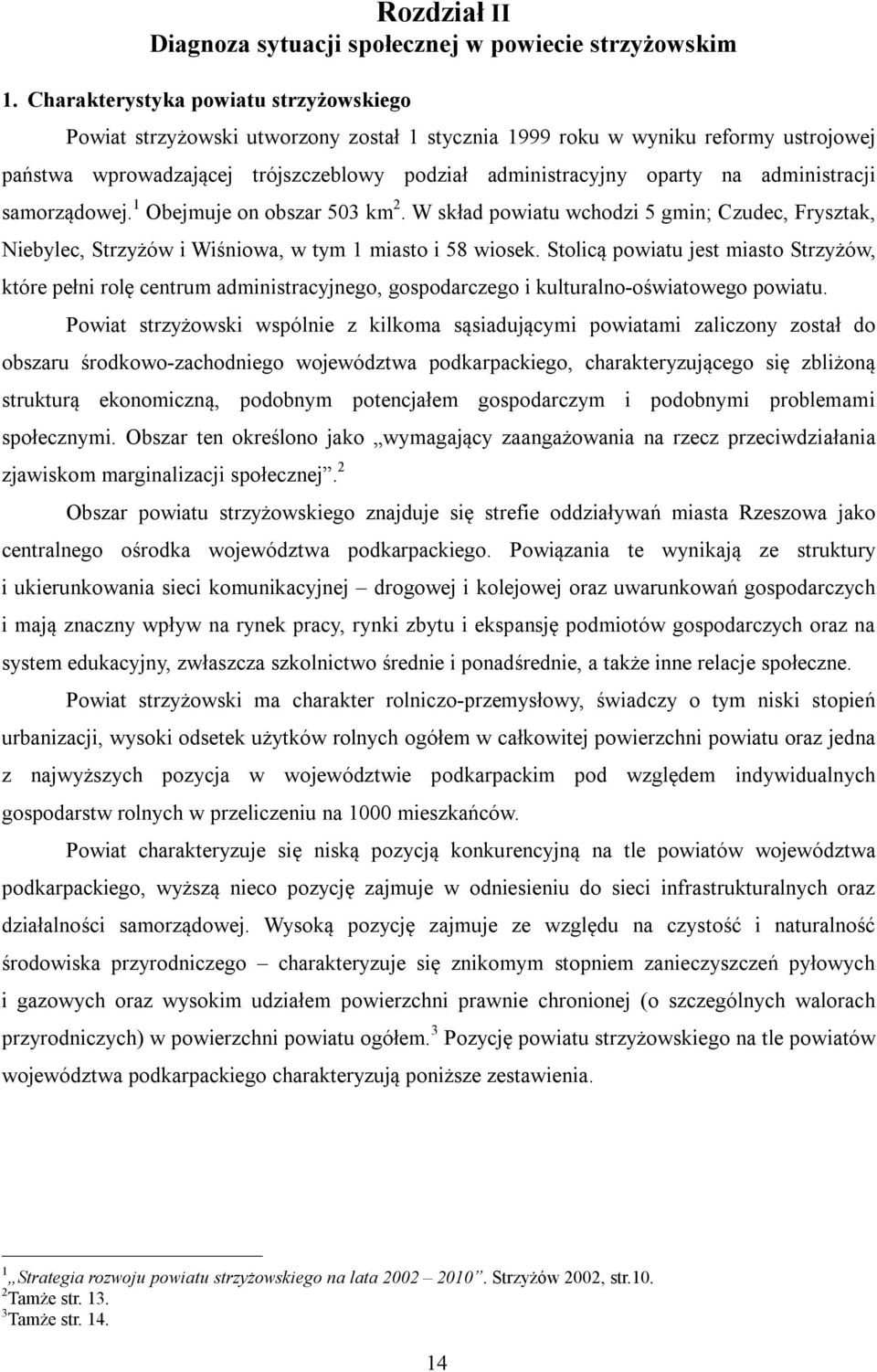 administracji samorządowej. 1 Obejmuje on obszar 503 km 2. W skład powiatu wchodzi 5 gmin; Czudec, Frysztak, Niebylec, Strzyżów i Wiśniowa, w tym 1 miasto i 58 wiosek.