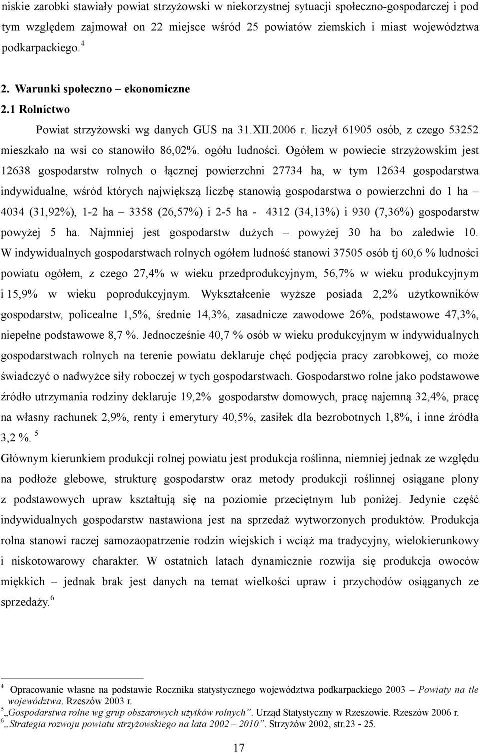 Ogółem w powiecie strzyżowskim jest 12638 gospodarstw rolnych o łącznej powierzchni 27734 ha, w tym 12634 gospodarstwa indywidualne, wśród których największą liczbę stanowią gospodarstwa o