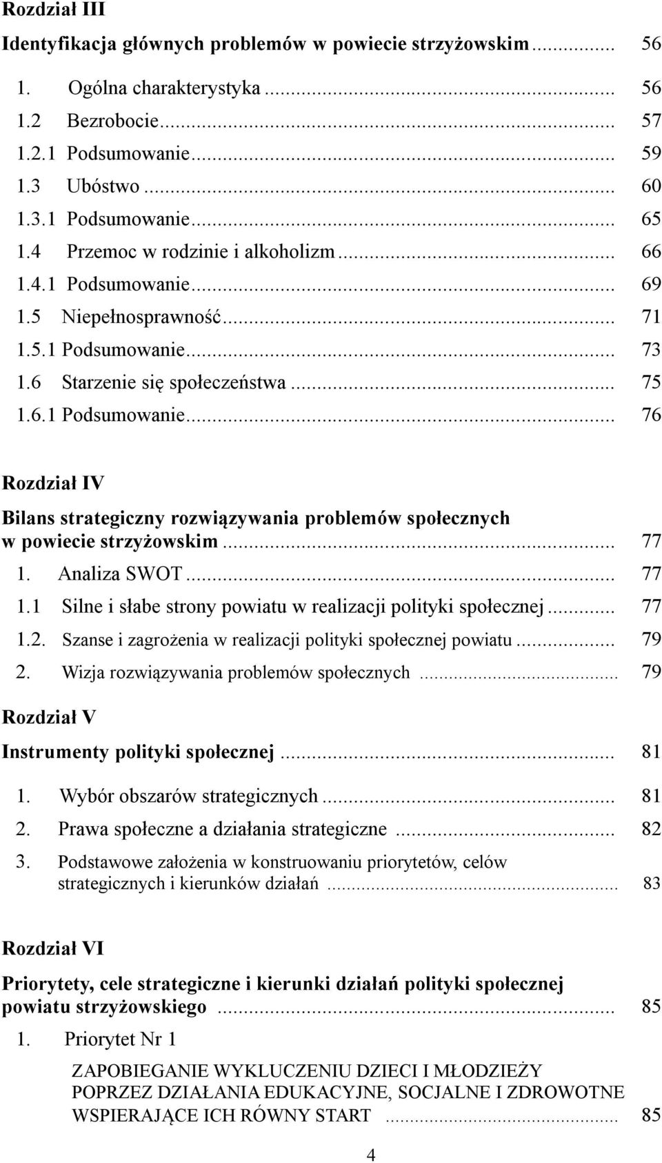 .. 77 1. Analiza SWOT... 77 1.1 Silne i słabe strony powiatu w realizacji polityki społecznej... 77 1.2. Szanse i zagrożenia w realizacji polityki społecznej powiatu... 79 2.