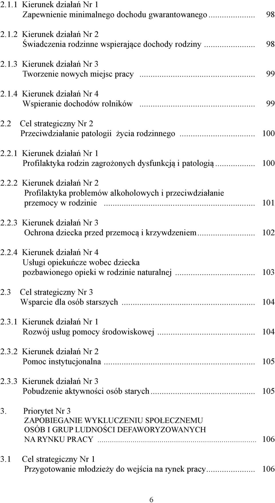 .. 100 2.2.2 Kierunek działań Nr 2 Profilaktyka problemów alkoholowych i przeciwdziałanie przemocy w rodzinie... 101 2.2.3 Kierunek działań Nr 3 Ochrona dziecka przed przemocą i krzywdzeniem... 102 2.