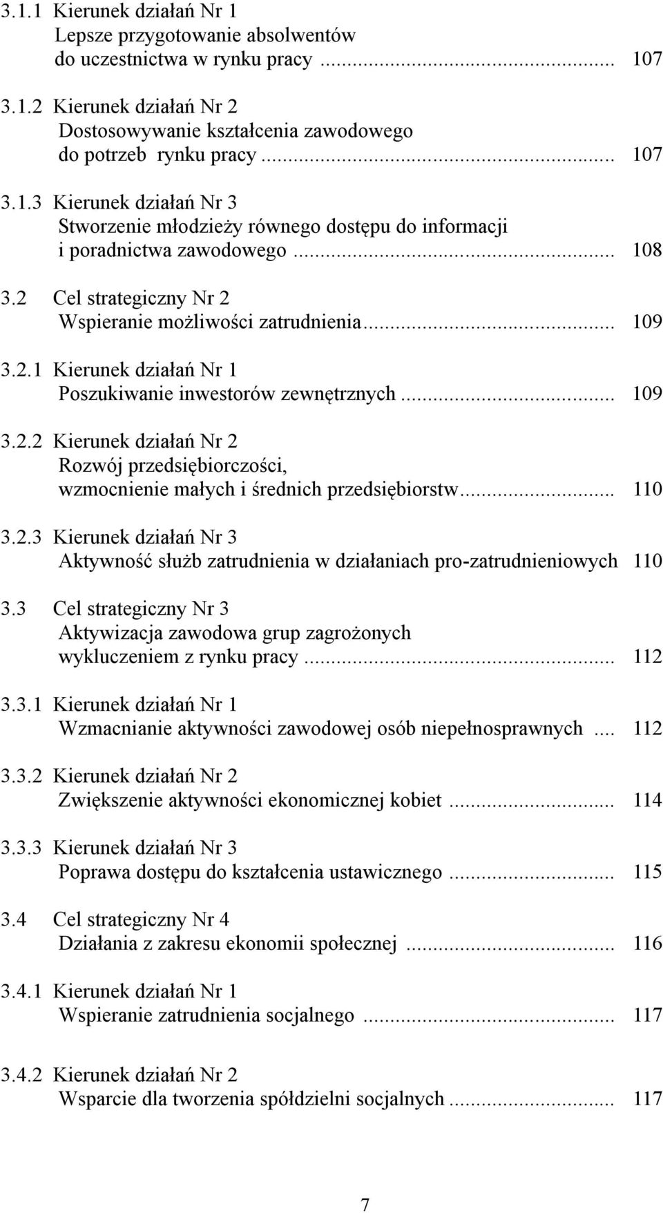 .. 110 3.2.3 Kierunek działań Nr 3 Aktywność służb zatrudnienia w działaniach pro-zatrudnieniowych 110 3.3 Cel strategiczny Nr 3 Aktywizacja zawodowa grup zagrożonych wykluczeniem z rynku pracy.