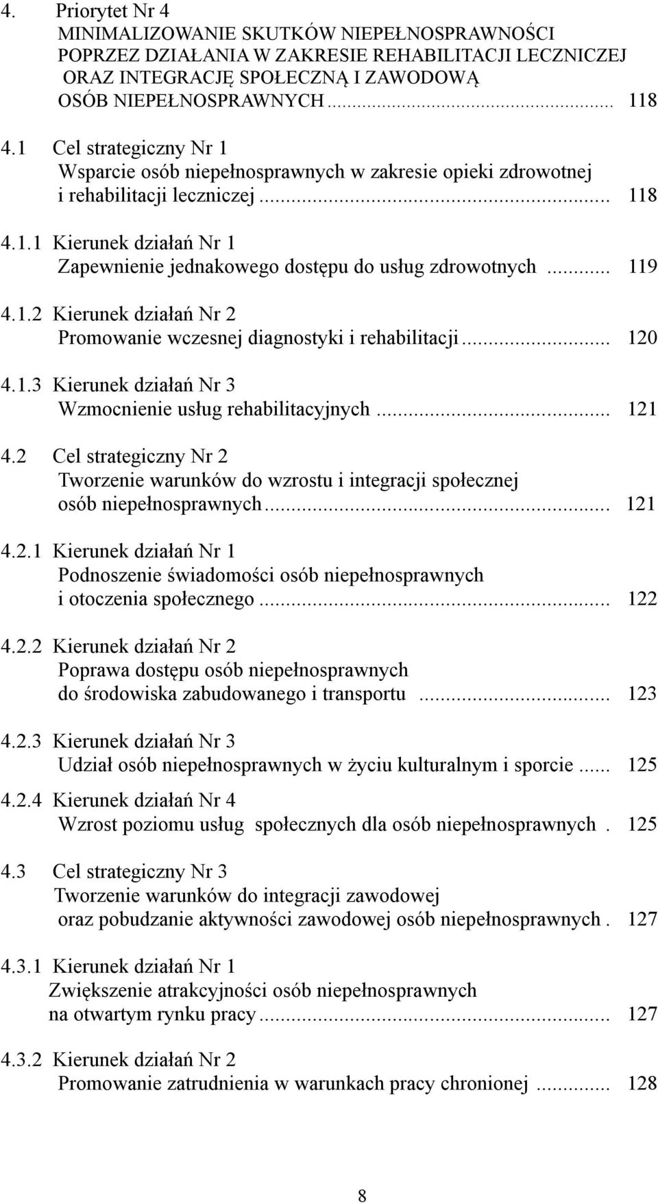 .. 119 4.1.2 Kierunek działań Nr 2 Promowanie wczesnej diagnostyki i rehabilitacji... 120 4.1.3 Kierunek działań Nr 3 Wzmocnienie usług rehabilitacyjnych... 121 4.