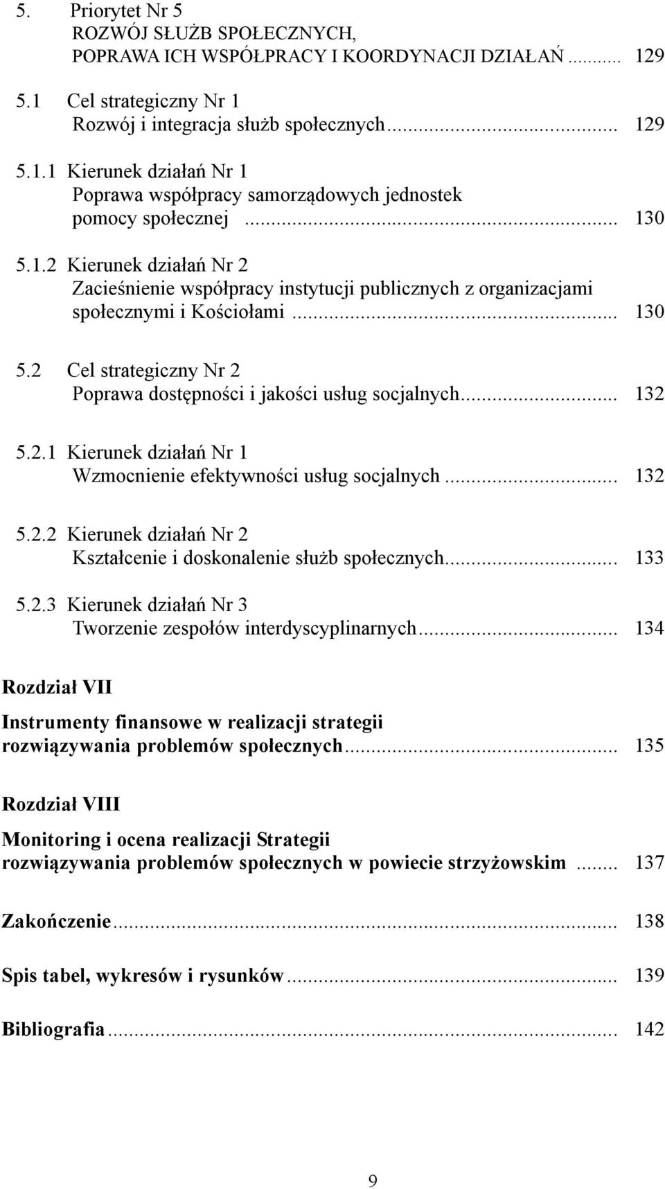 .. 132 5.2.1 Kierunek działań Nr 1 Wzmocnienie efektywności usług socjalnych... 132 5.2.2 Kierunek działań Nr 2 Kształcenie i doskonalenie służb społecznych... 133 5.2.3 Kierunek działań Nr 3 Tworzenie zespołów interdyscyplinarnych.