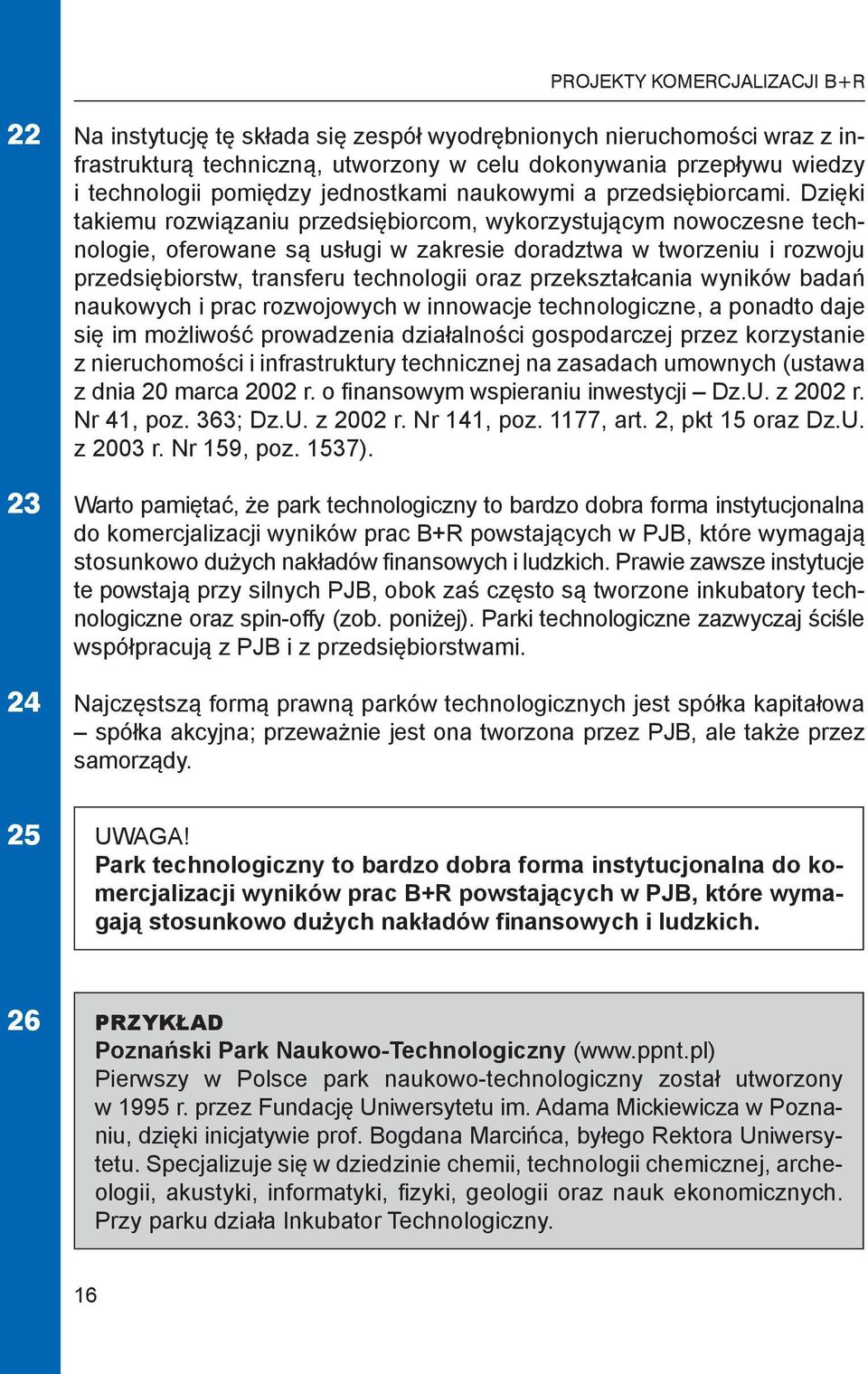 Dzięki takiemu rozwiązaniu przedsiębiorcom, wykorzystującym nowoczesne technologie, oferowane są usługi w zakresie doradztwa w tworzeniu i rozwoju przedsiębiorstw, transferu technologii oraz