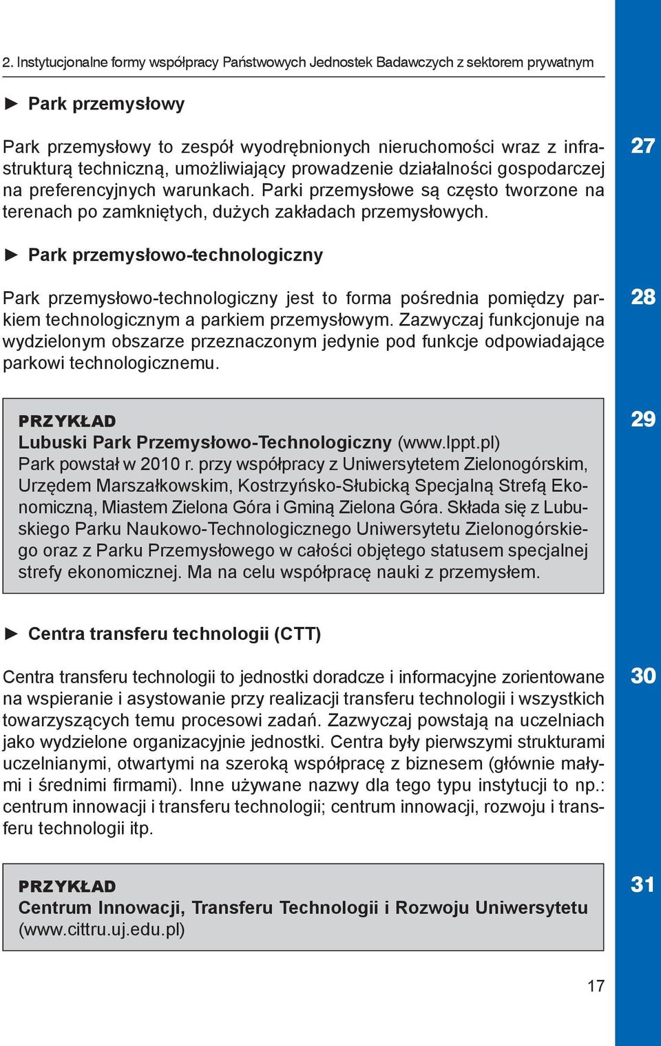 27 Park przemysłowo-technologiczny Park przemysłowo-technologiczny jest to forma pośrednia pomiędzy parkiem technologicznym a parkiem przemysłowym.