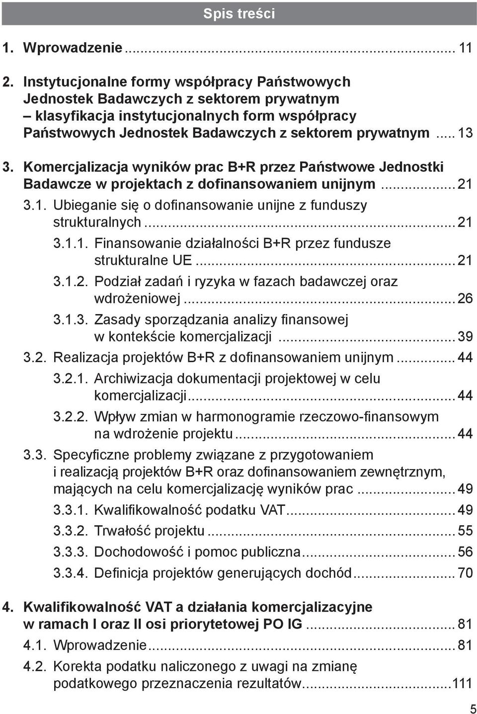 Komercjalizacja wyników prac B+R przez Państwowe Jednostki Badawcze w projektach z dofinansowaniem unijnym... 21 3.1. Ubieganie się o dofinansowanie unijne z funduszy strukturalnych...21 3.1.1. Finansowanie działalności B+R przez fundusze strukturalne UE.