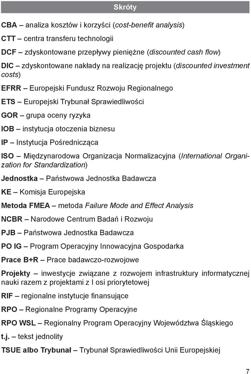 Pośrednicząca ISO Międzynarodowa Organizacja Normalizacyjna (International Organization for Standardization) Jednostka Państwowa Jednostka Badawcza KE Komisja Europejska Metoda FMEA metoda Failure