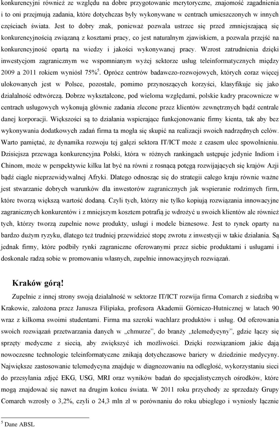 Jest to dobry znak, ponieważ pozwala ustrzec się przed zmniejszającą się konkurencyjnością związaną z kosztami pracy, co jest naturalnym zjawiskiem, a pozwala przejść na konkurencyjność opartą na