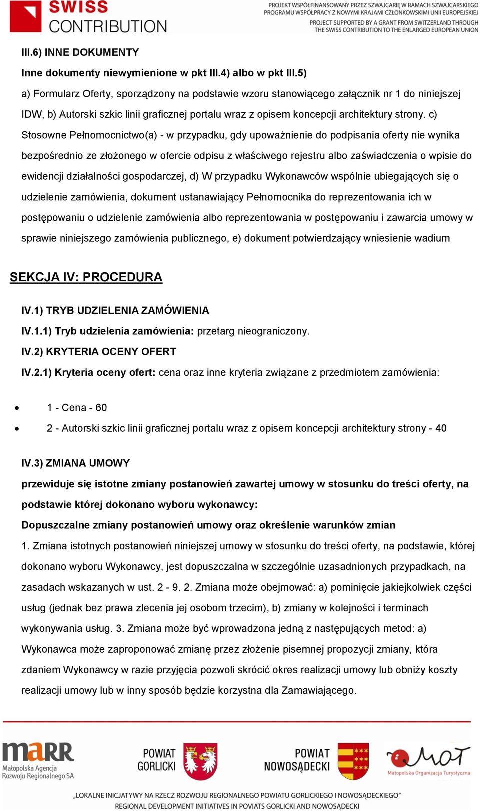 c) Stosowne Pełnomocnictwo(a) - w przypadku, gdy upoważnienie do podpisania oferty nie wynika bezpośrednio ze złożonego w ofercie odpisu z właściwego rejestru albo zaświadczenia o wpisie do ewidencji