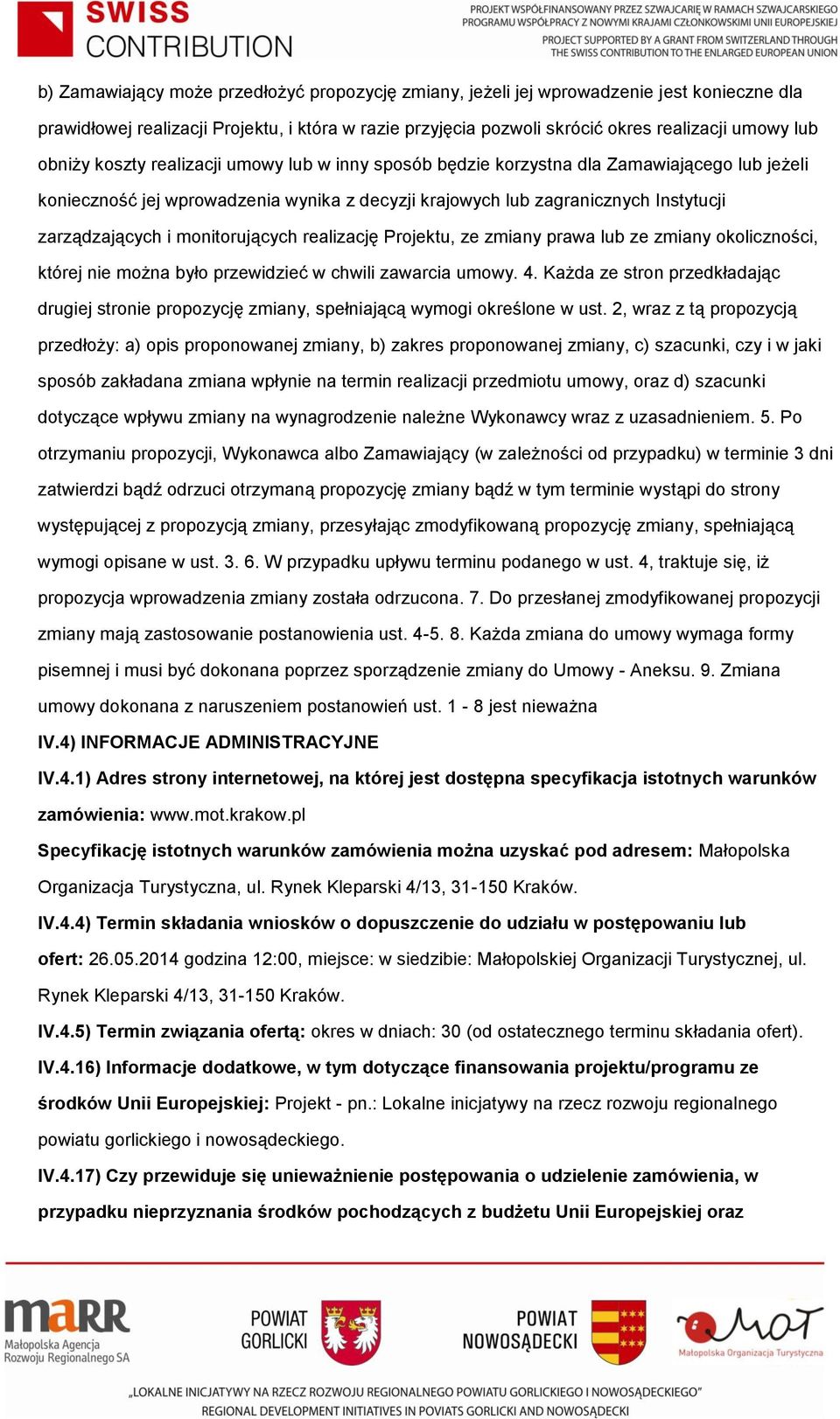 monitorujących realizację Projektu, ze zmiany prawa lub ze zmiany okoliczności, której nie można było przewidzieć w chwili zawarcia umowy. 4.