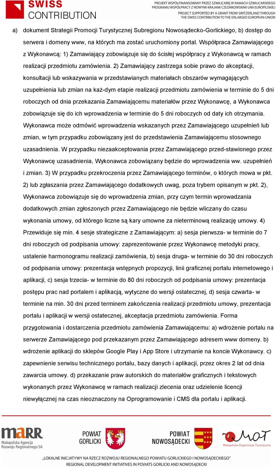 2) Zamawiający zastrzega sobie prawo do akceptacji, konsultacji lub wskazywania w przedstawianych materiałach obszarów wymagających uzupełnienia lub zmian na każ-dym etapie realizacji przedmiotu