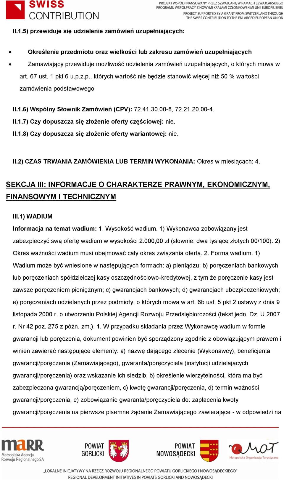 00-8, 72.21.20.00-4. II.1.7) Czy dopuszcza się złożenie oferty częściowej: nie. II.1.8) Czy dopuszcza się złożenie oferty wariantowej: nie. II.2) CZAS TRWANIA ZAMÓWIENIA LUB TERMIN WYKONANIA: Okres w miesiącach: 4.