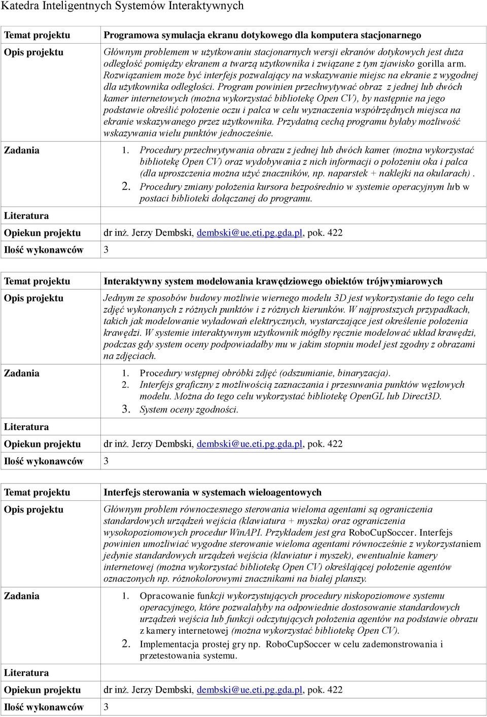 Rozwiązaniem może być interfejs pozwalający na wskazywanie miejsc na ekranie z wygodnej dla użytkownika odległości.