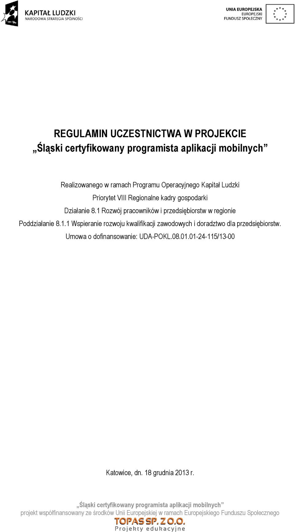 1 Rozwój pracowników i przedsiębiorstw w regionie Poddziałanie 8.1.1 Wspieranie rozwoju kwalifikacji zawodowych i doradztwo dla przedsiębiorstw.