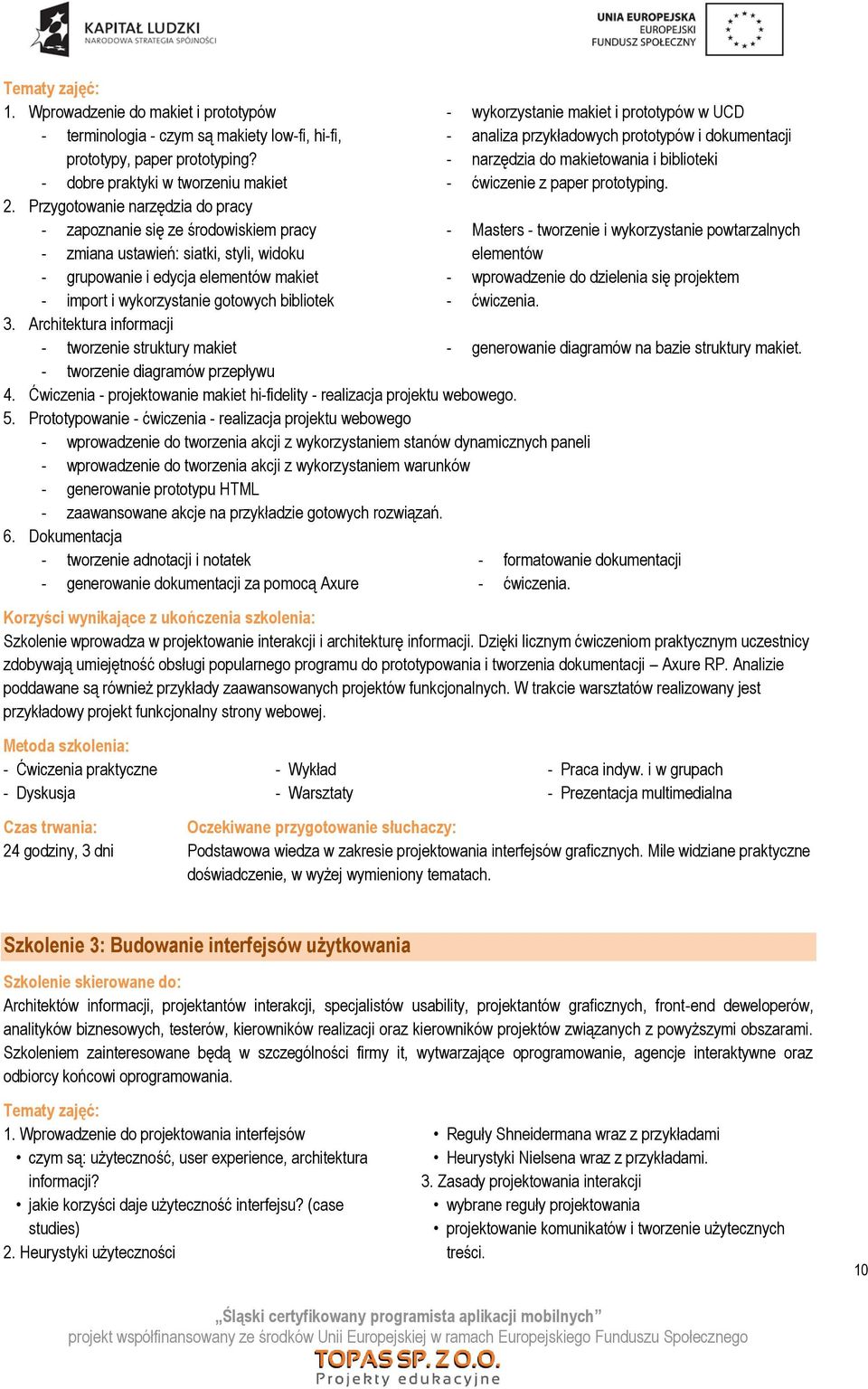 Architektura informacji - tworzenie struktury makiet - tworzenie diagramów przepływu 4. Ćwiczenia - projektowanie makiet hi-fidelity - realizacja projektu webowego. 5.