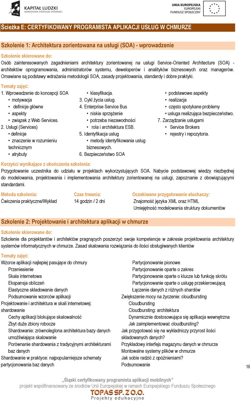 Omawiane są podstawy wdrażania metodologii SOA, zasady projektowania, standardy i dobre praktyki. 1. Wprowadzenie do koncepcji SOA motywacja definicje główne aspekty związek z Web Services. 2.