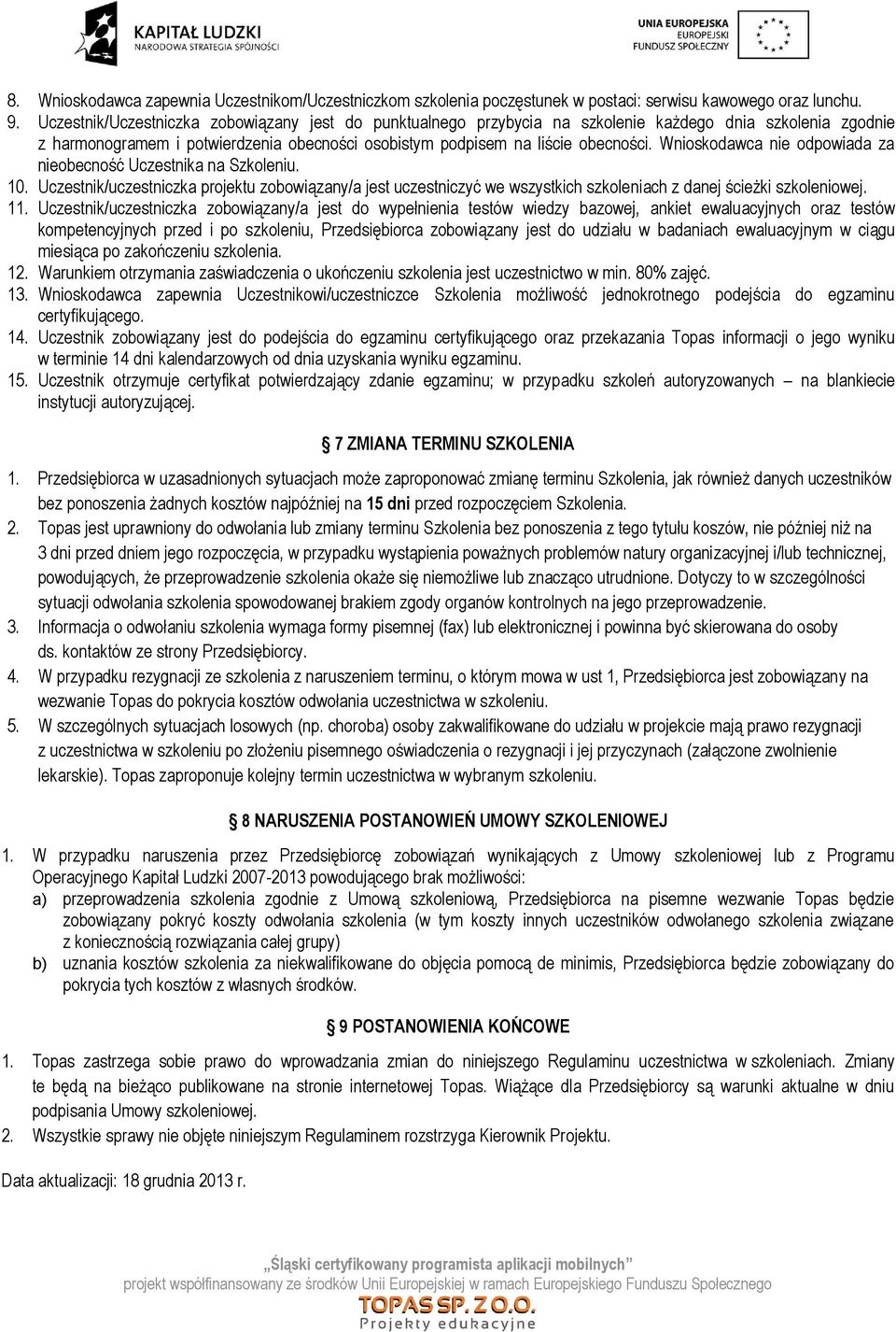 Wnioskodawca nie odpowiada za nieobecność Uczestnika na Szkoleniu. 10. Uczestnik/uczestniczka projektu zobowiązany/a jest uczestniczyć we wszystkich szkoleniach z danej ścieżki szkoleniowej. 11.