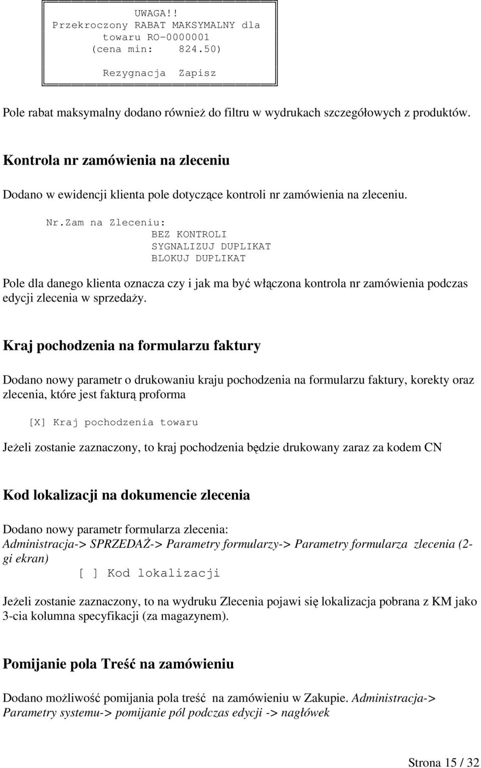 Zam na Zleceniu: BEZ KONTROLI SYGNALIZUJ DUPLIKAT BLOKUJ DUPLIKAT Pole dla danego klienta oznacza czy i jak ma by włczona kontrola nr zamówienia podczas edycji zlecenia w sprzeday.